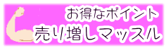 お得なポイント　売り増しマッスル