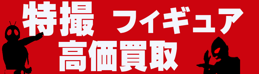 特撮 ヒーロー系フィギュア 高価買取