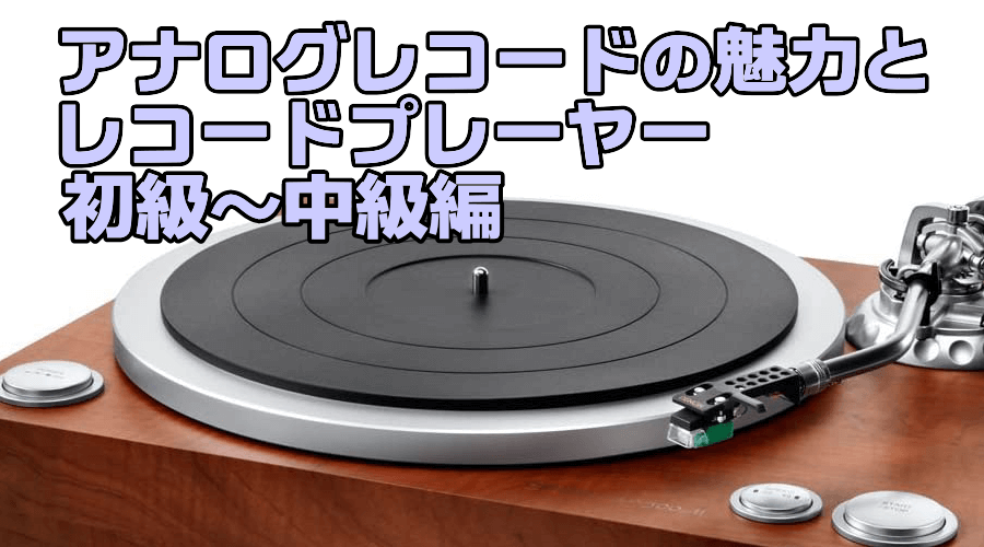 アナログレコードの魅力とレコードプレーヤー 初級～中級編