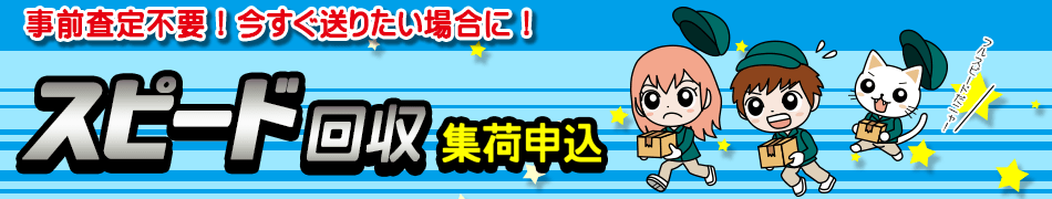 スピード回収！事前査定不要！今すぐ送りたい場合に