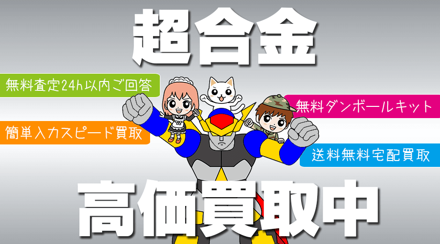 超合金のお買取なら！ホビー宅配買取専門のおもちゃ買取ドットJPにお任せ下さい！宅配買取に必要なダンボールキットも無料でお送りいたします。新しい限定モノの超合金から古き良き昔のレトロな超合金まで幅広く高価買取いたします。