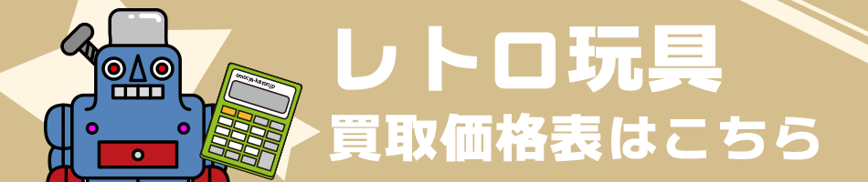 おもちゃ買取ドットJPの、これまでのレトロ玩具買取価格表はこちら